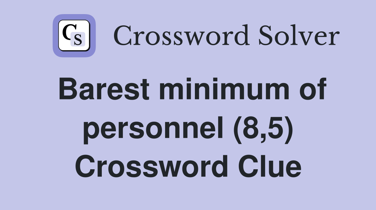 Barest minimum of personnel (8,5) Crossword Clue