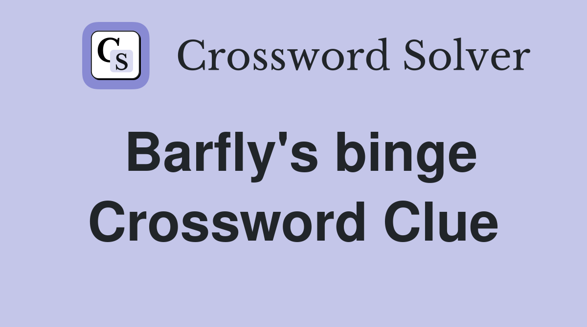 Barfly's binge Crossword Clue