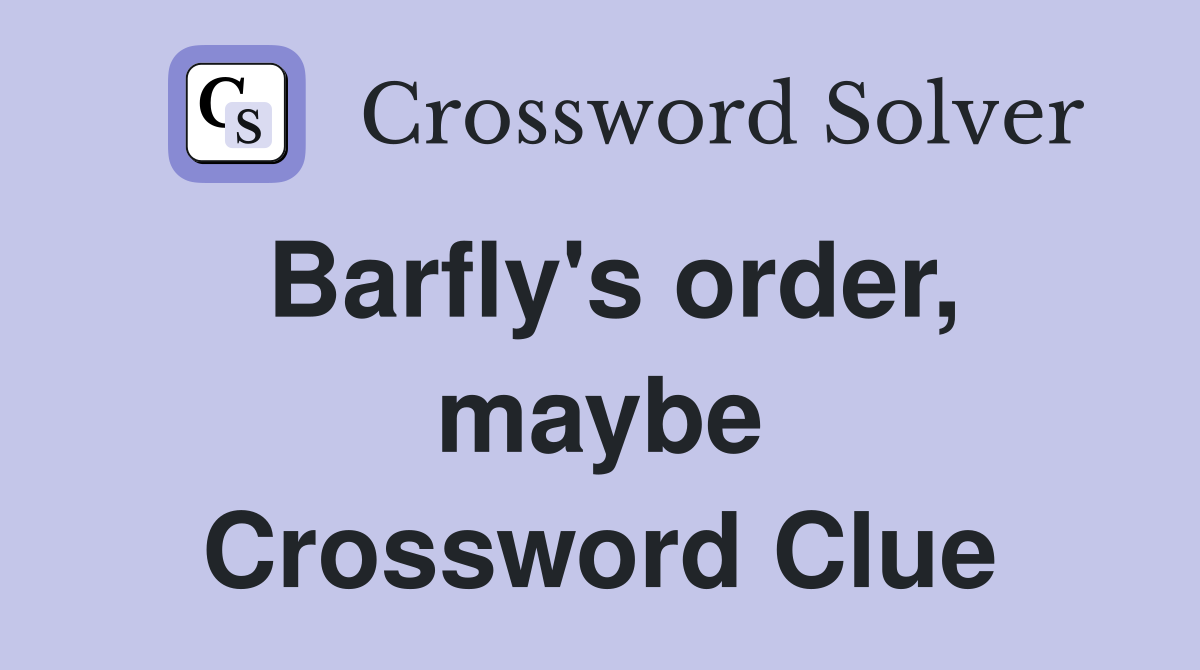 Barfly's order, maybe Crossword Clue