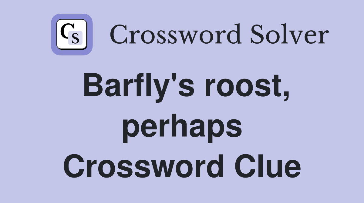 Barfly's roost, perhaps Crossword Clue