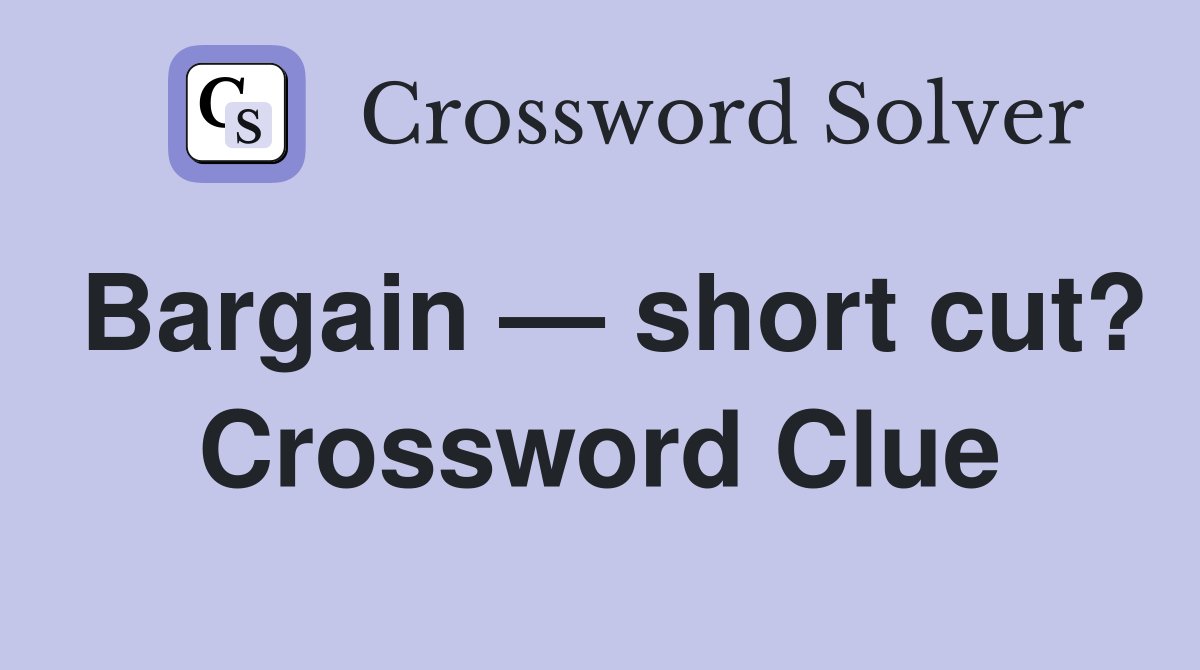 Bargain — short cut? Crossword Clue