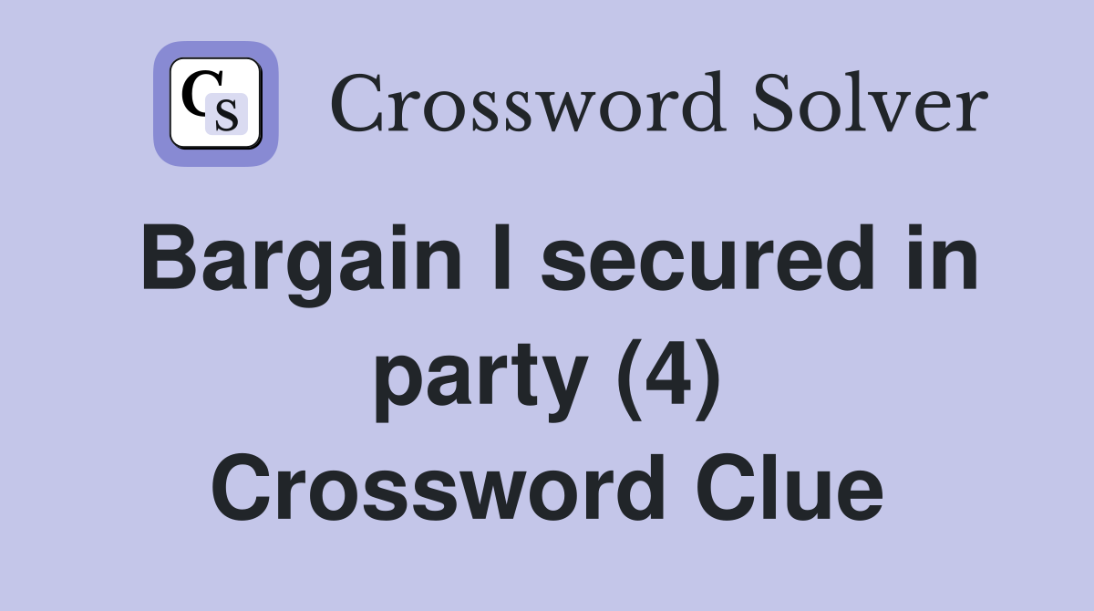 Bargain I secured in party (4) Crossword Clue