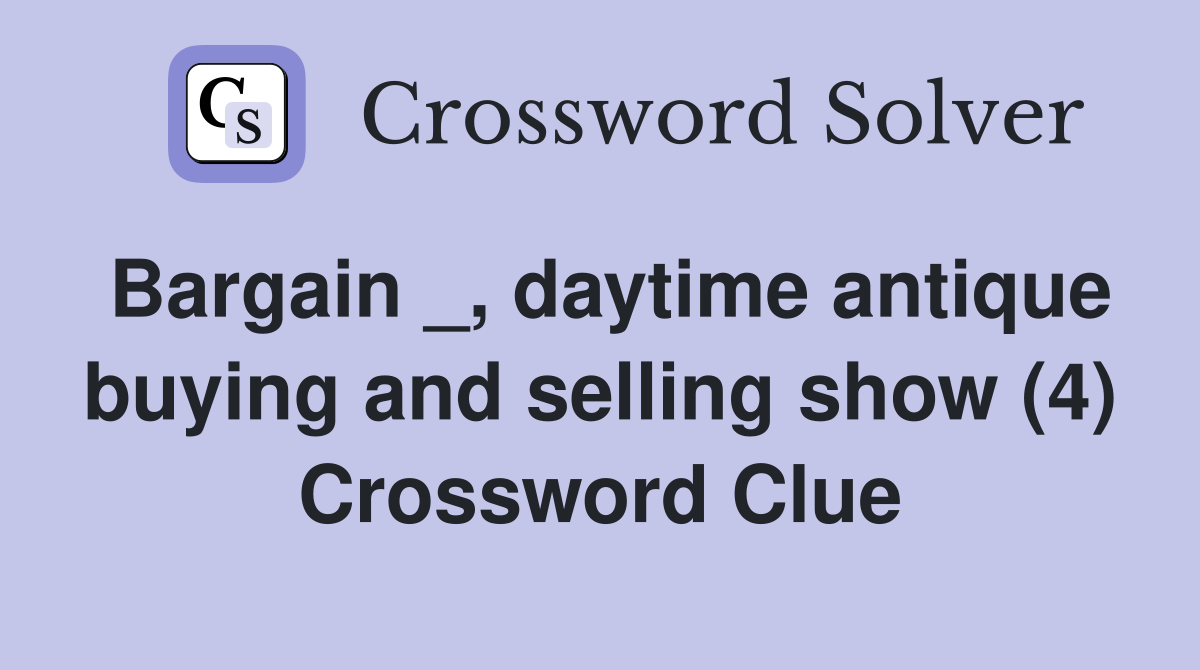 Bargain _, daytime antique buying and selling show (4) Crossword Clue