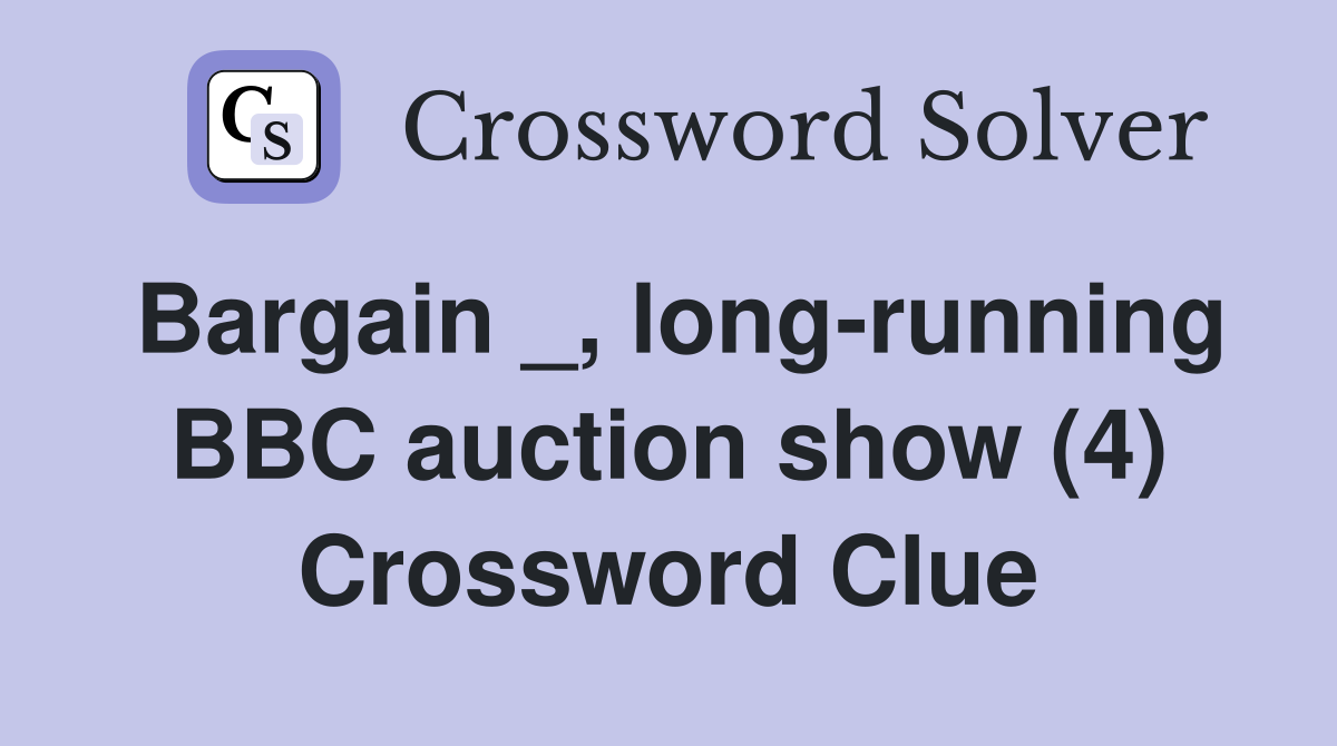 Bargain _, long-running BBC auction show (4) Crossword Clue