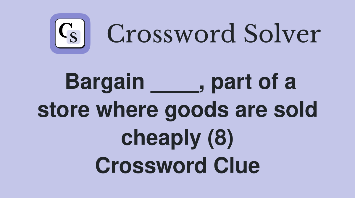 Bargain ____, part of a store where goods are sold cheaply (8) Crossword Clue