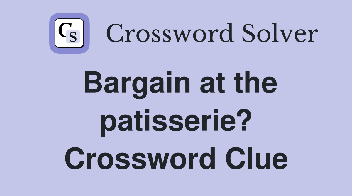 Bargain at the patisserie? Crossword Clue