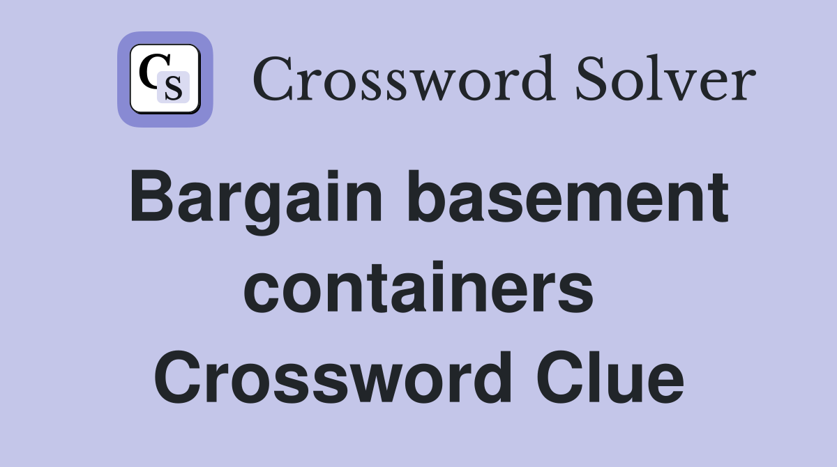 Bargain basement containers Crossword Clue