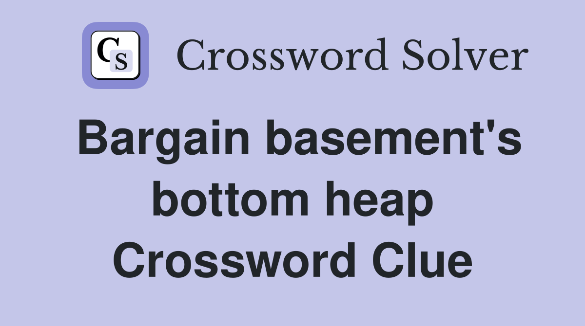 Bargain basement's bottom heap Crossword Clue