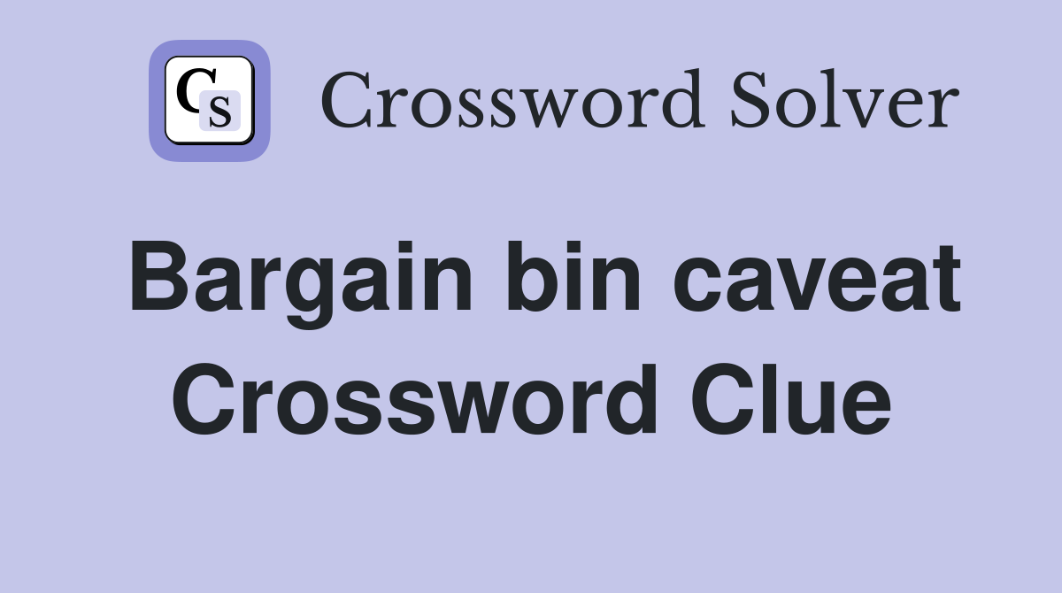 Bargain bin caveat Crossword Clue