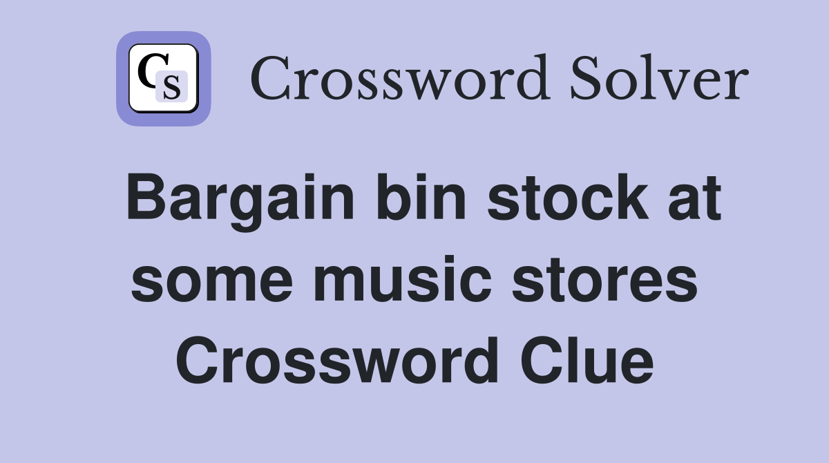 Bargain bin stock at some music stores Crossword Clue
