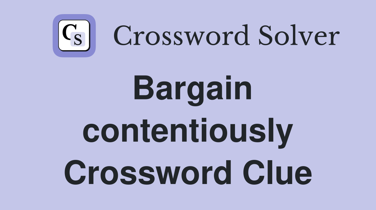 Bargain contentiously Crossword Clue