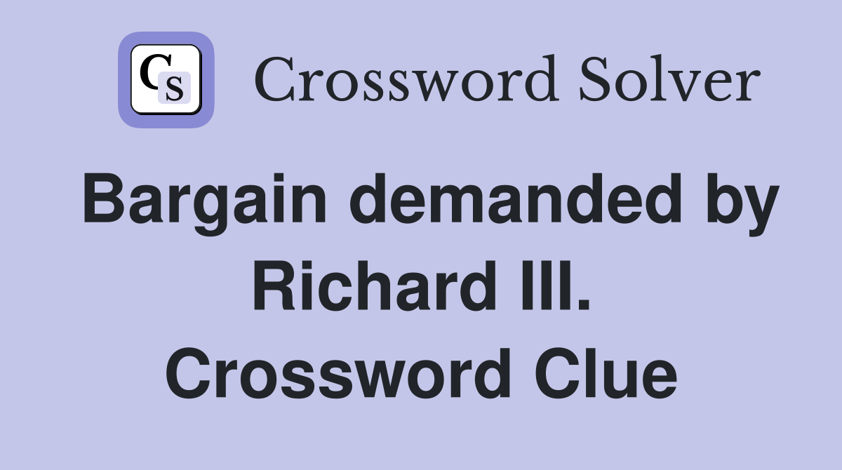 Bargain demanded by Richard III. Crossword Clue