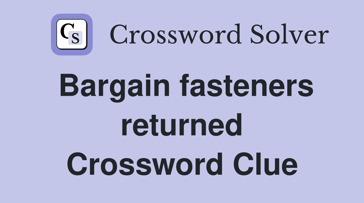 Bargain fasteners returned Crossword Clue