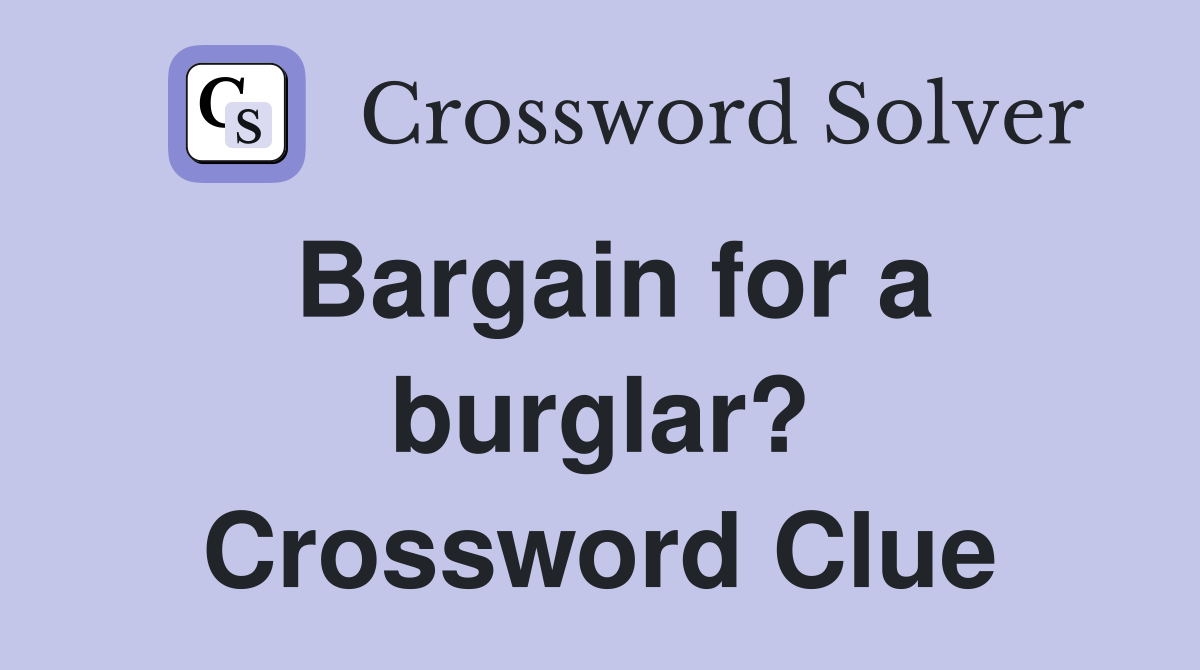 Bargain for a burglar? Crossword Clue