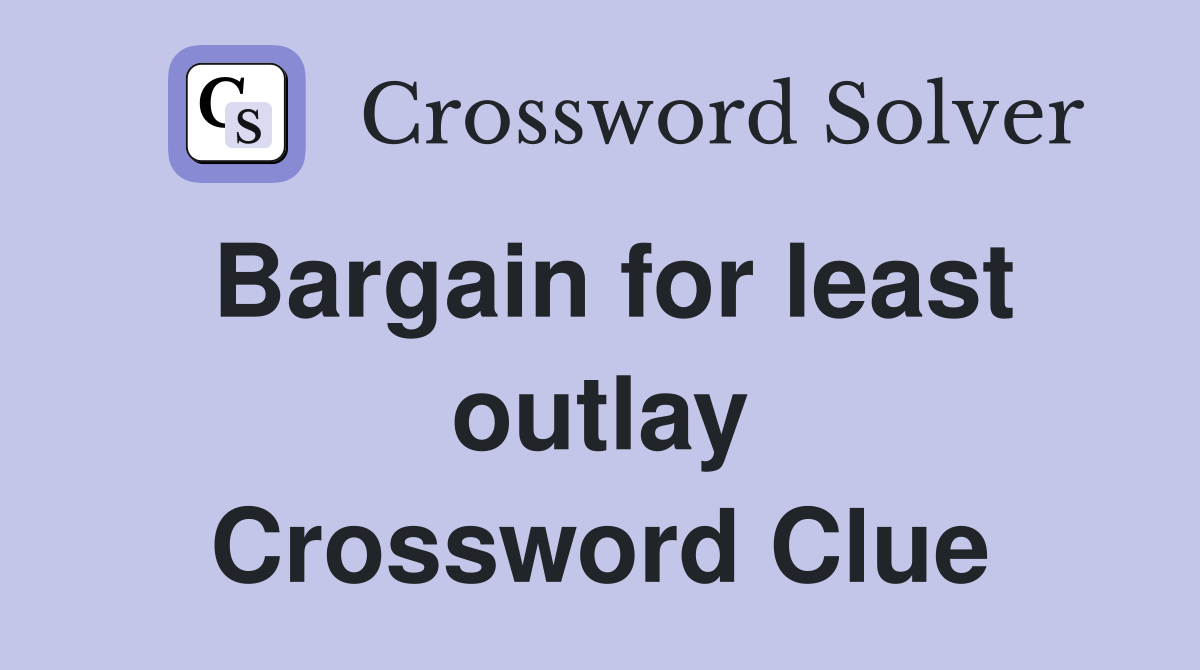 Bargain for least outlay Crossword Clue