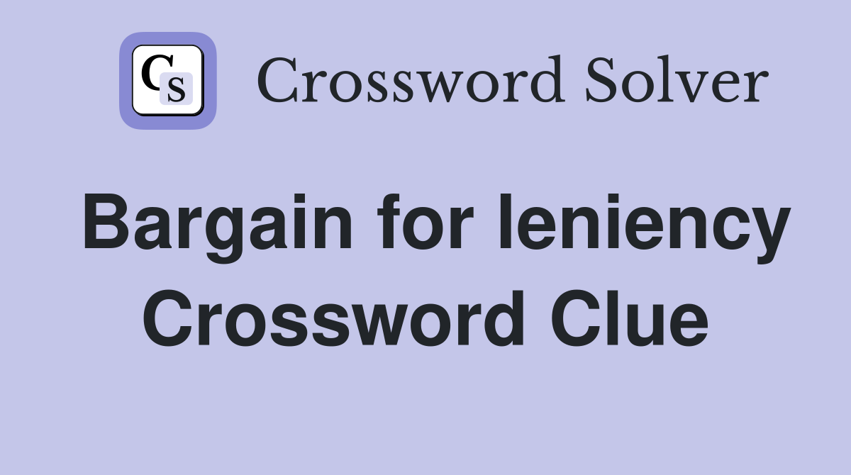 Bargain for leniency Crossword Clue
