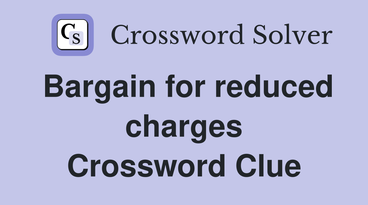Bargain for reduced charges Crossword Clue
