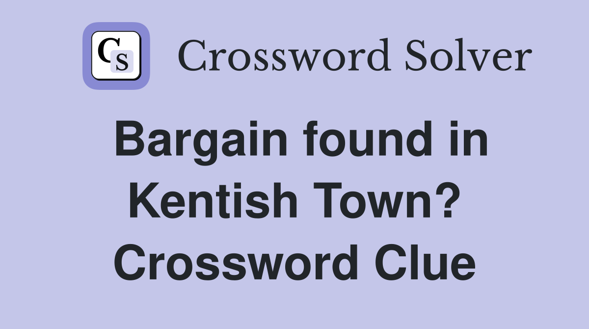 Bargain found in Kentish Town? Crossword Clue