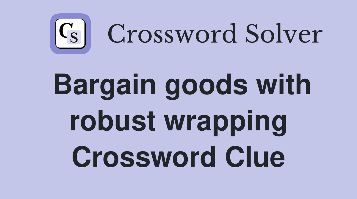 Bargain goods with robust wrapping Crossword Clue