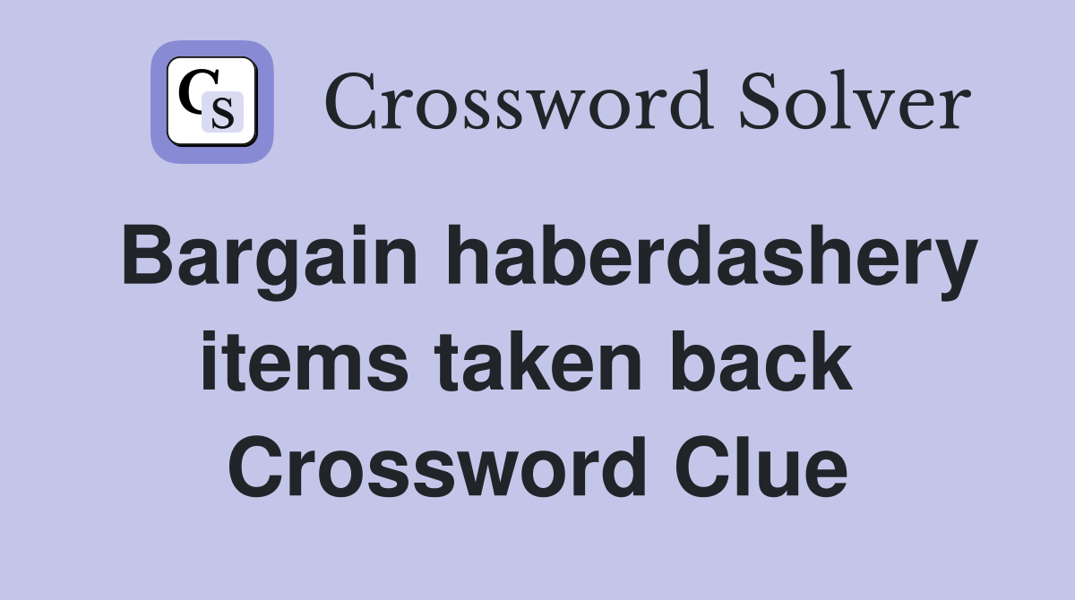 Bargain haberdashery items taken back  Crossword Clue
