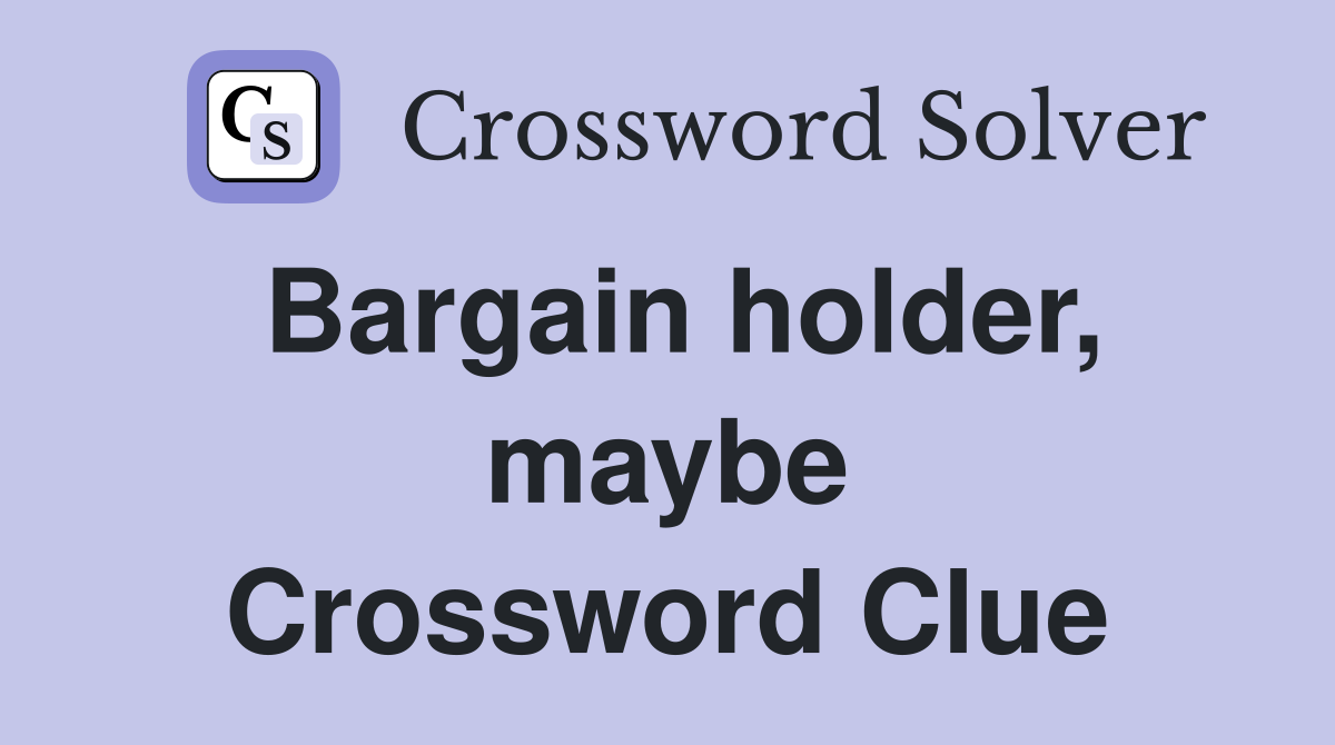 Bargain holder, maybe Crossword Clue