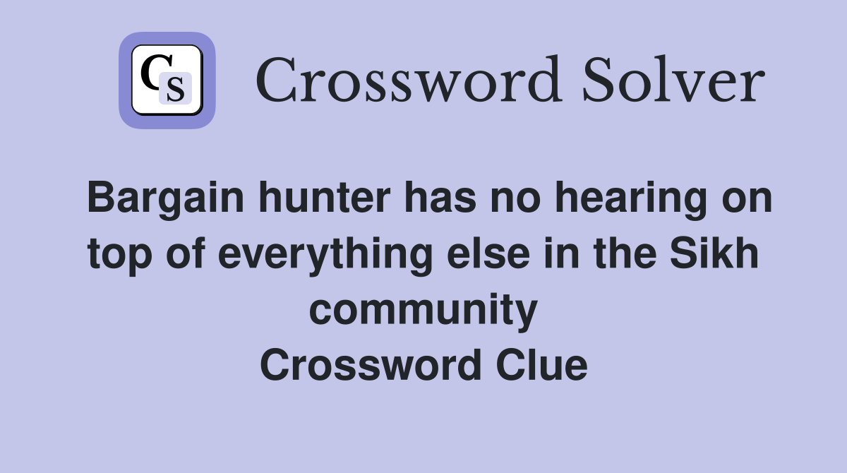 Bargain hunter has no hearing on top of everything else in the Sikh community Crossword Clue
