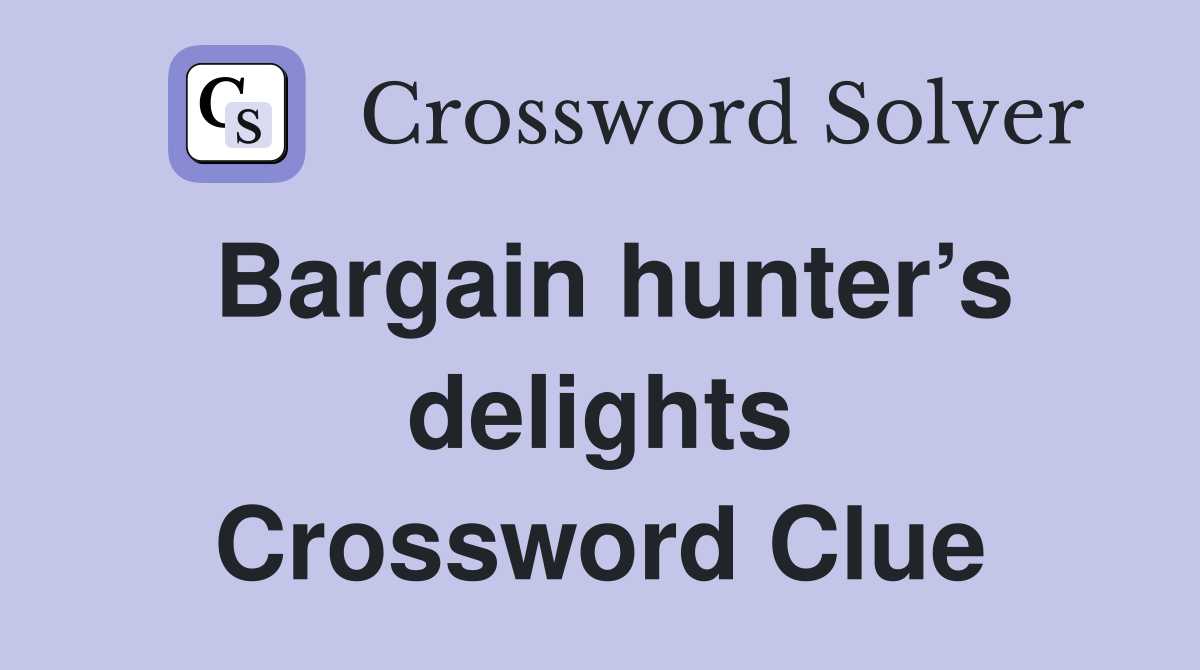 Bargain hunter’s delights Crossword Clue