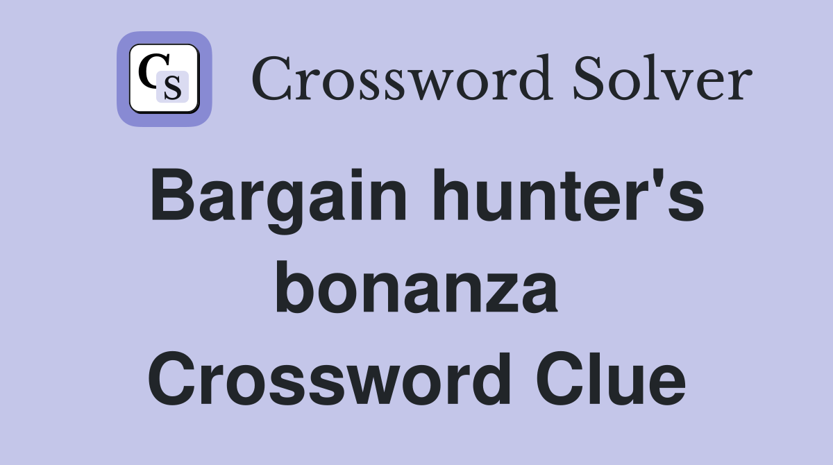 Bargain hunter's bonanza Crossword Clue