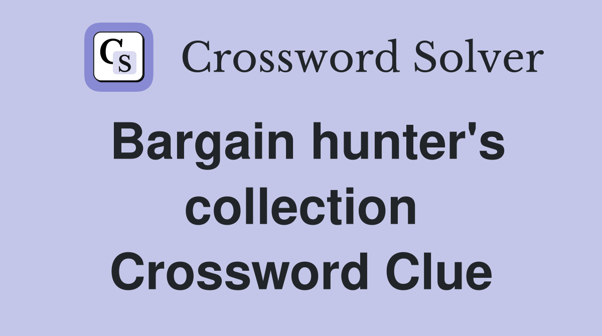 Bargain hunter's collection Crossword Clue