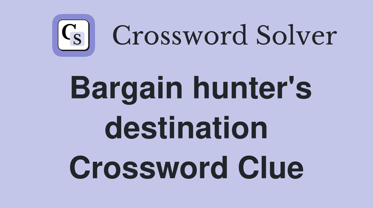 Bargain hunter's destination Crossword Clue