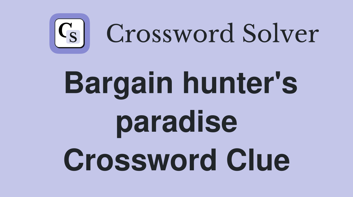 Bargain hunter's paradise Crossword Clue
