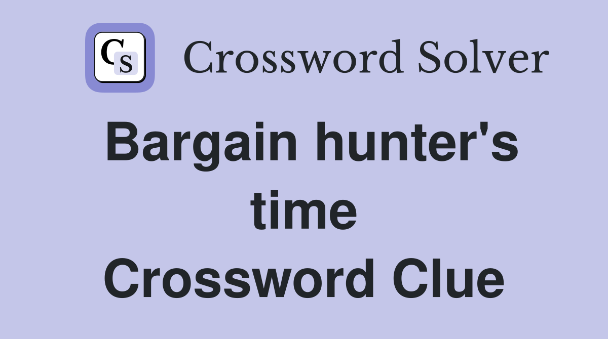 Bargain hunter's time Crossword Clue