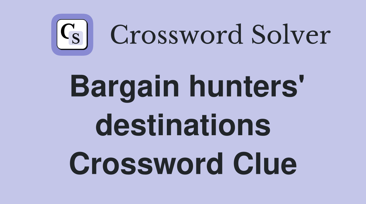 Bargain hunters' destinations Crossword Clue