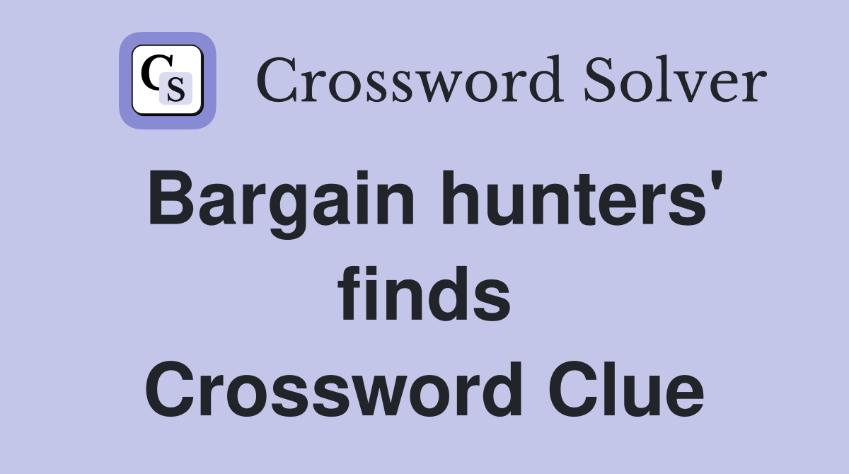 Bargain hunters' finds Crossword Clue