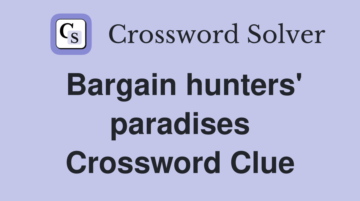 Bargain hunters' paradises Crossword Clue