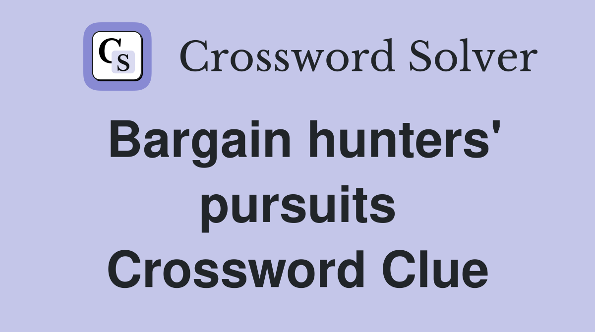 Bargain hunters' pursuits Crossword Clue