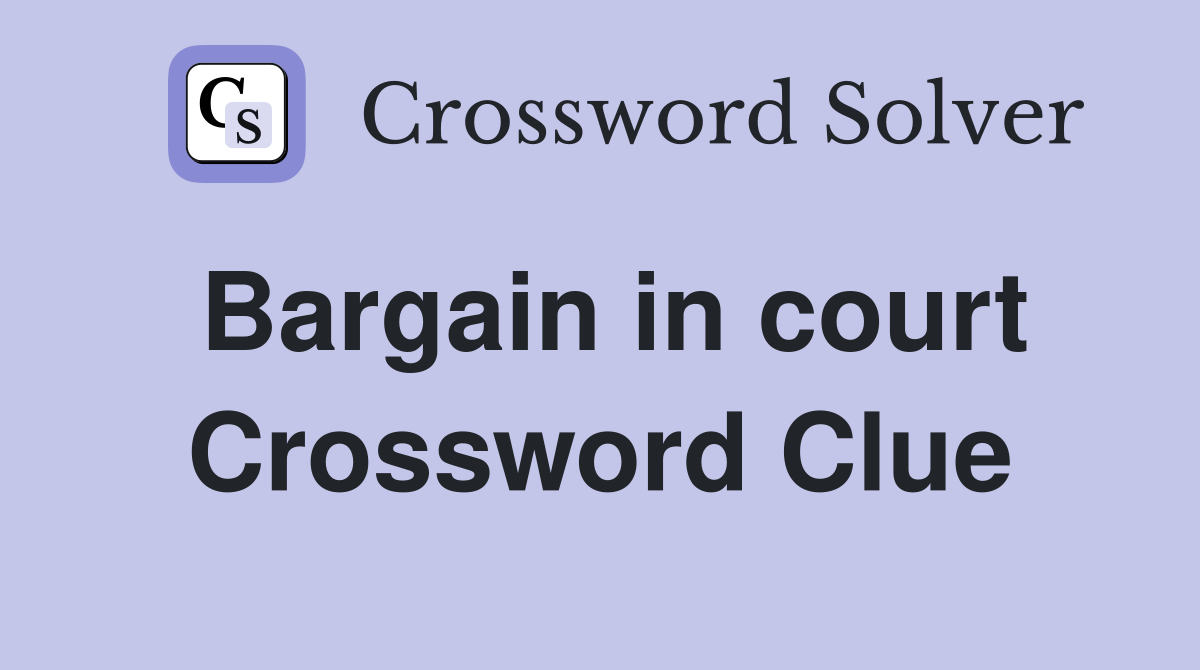 Bargain in court Crossword Clue