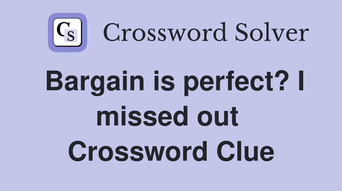 Bargain is perfect? I missed out  Crossword Clue
