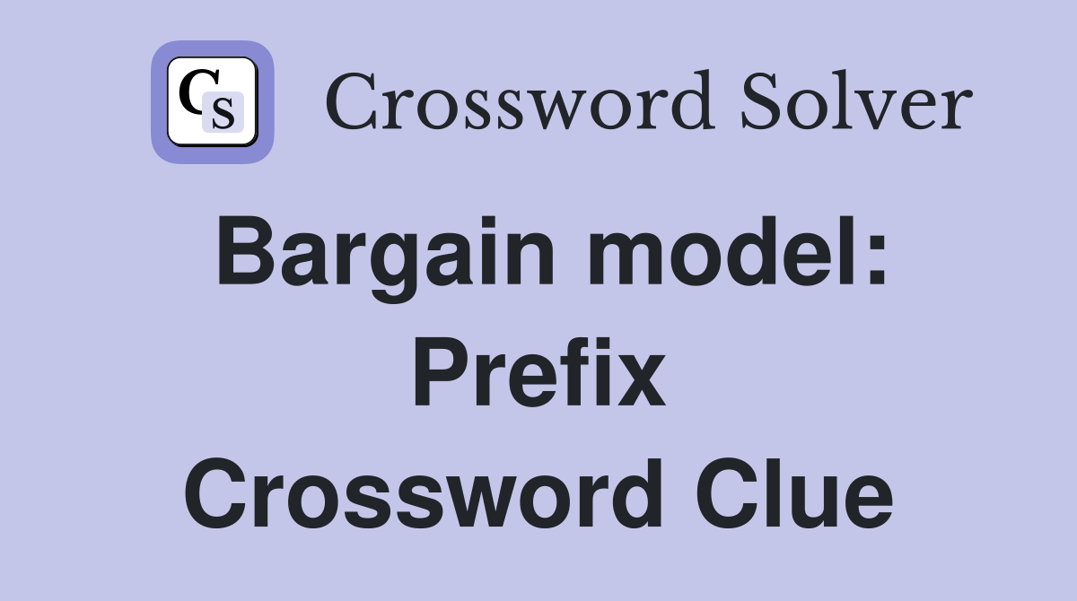 Bargain model: Prefix Crossword Clue