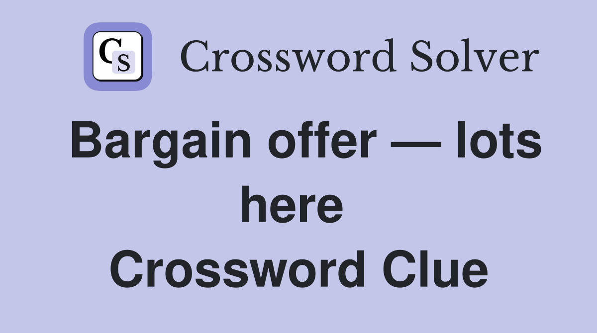 Bargain offer — lots here  Crossword Clue