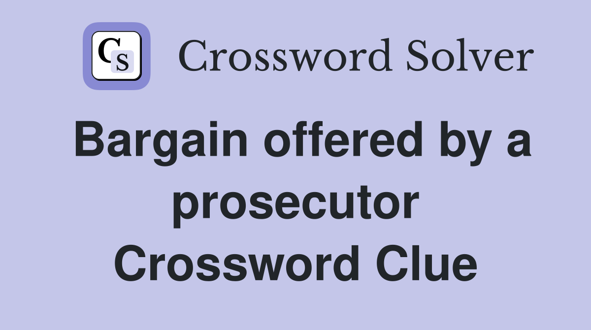 Bargain offered by a prosecutor Crossword Clue