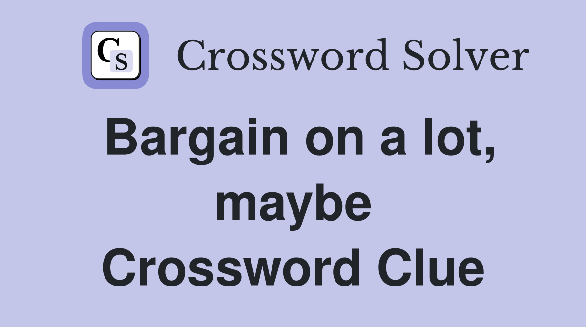 Bargain on a lot, maybe Crossword Clue