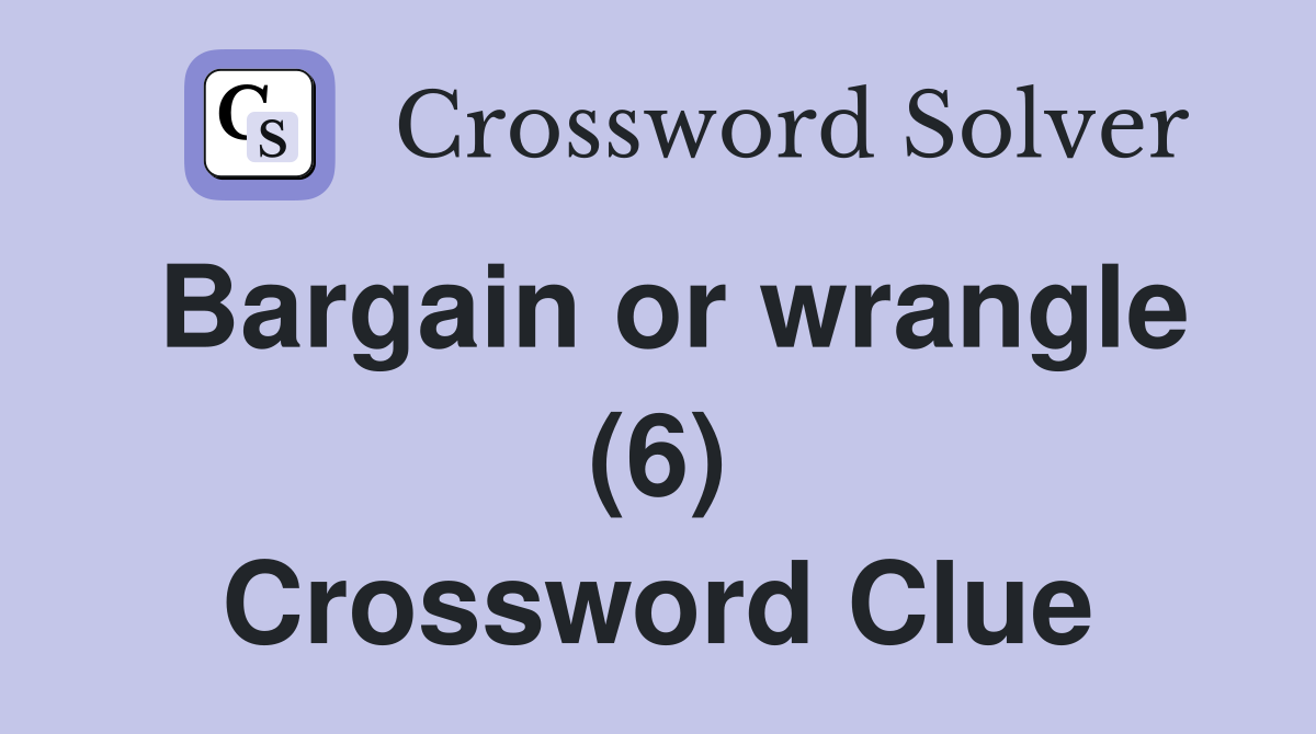 Bargain or wrangle (6) Crossword Clue