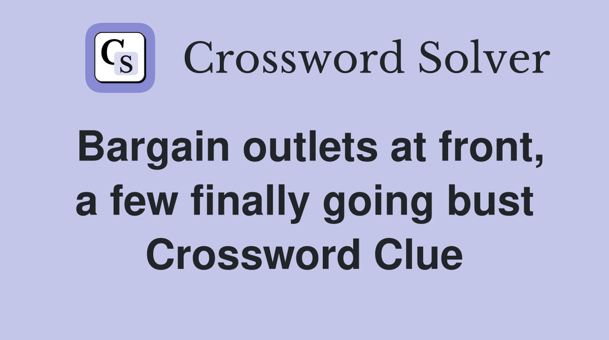 Bargain outlets at front, a few finally going bust Crossword Clue