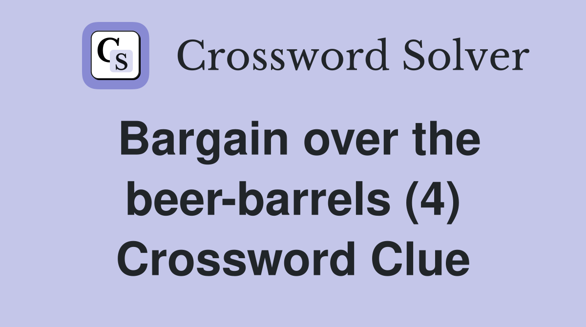 Bargain over the beer-barrels (4) Crossword Clue