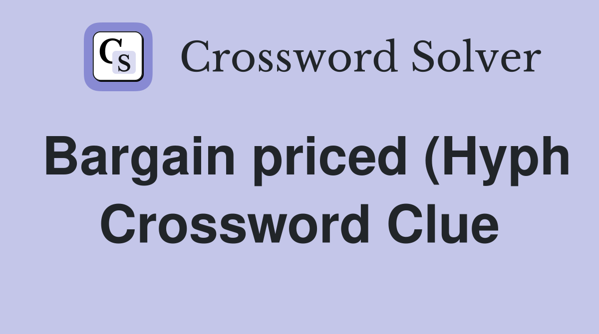 Bargain priced (Hyph) Crossword Clue Answers Crossword Solver Bargain priced (Hyph) Crossword Clue Answers Crossword Solver