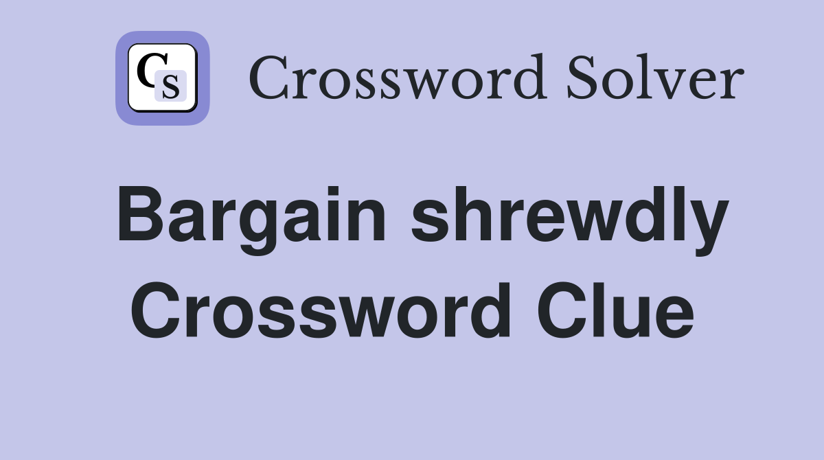 Bargain shrewdly Crossword Clue