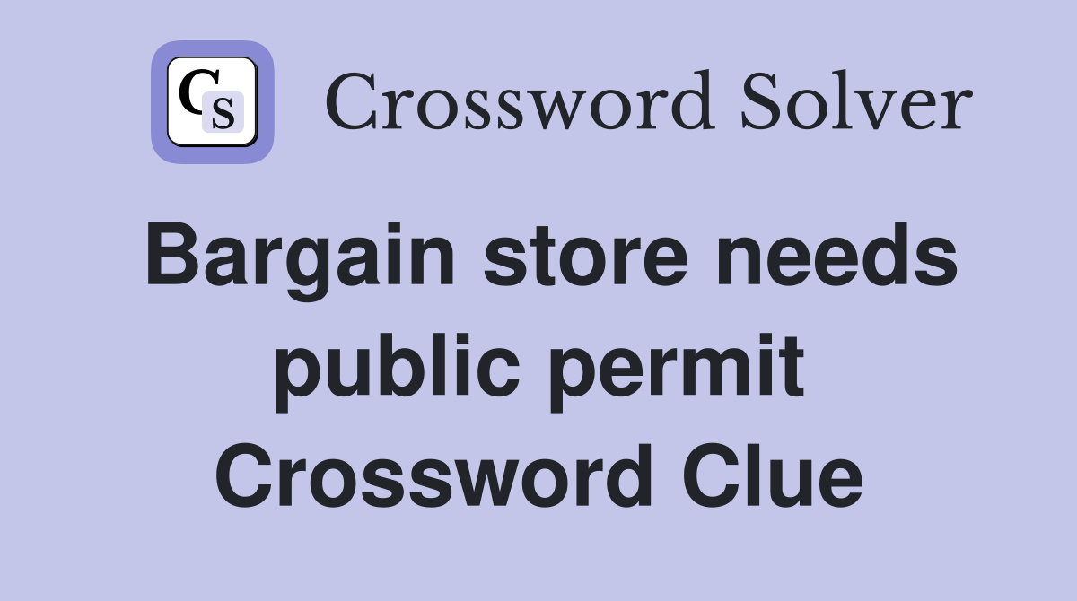 Bargain store needs public permit Crossword Clue