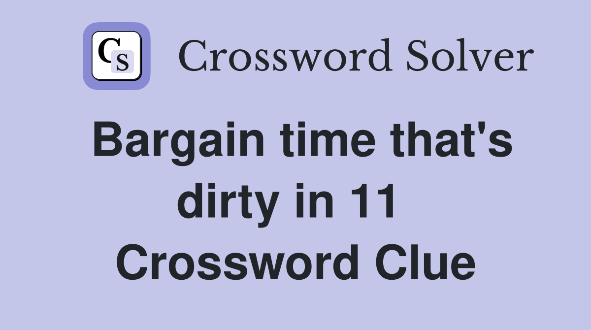 Bargain time that's dirty in 11  Crossword Clue
