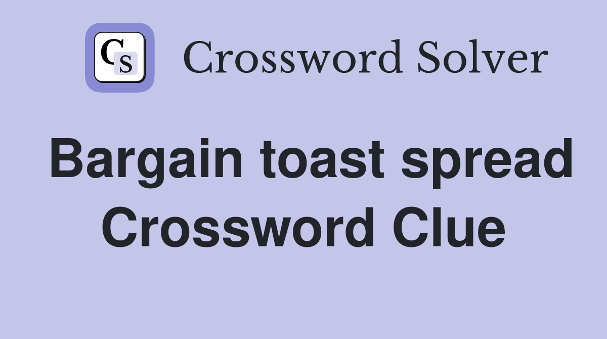 Bargain toast spread Crossword Clue